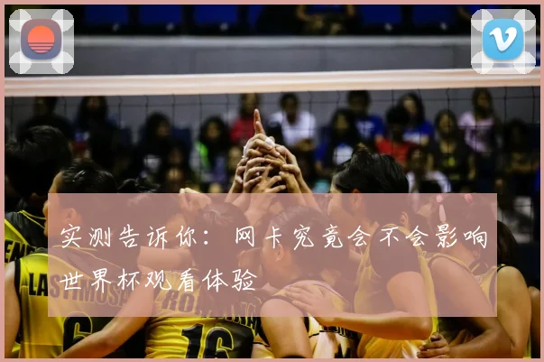 实测告诉你：网卡究竟会不会影响世界杯观看体验