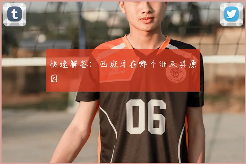 快速解答：西班牙在哪个洲及其原因